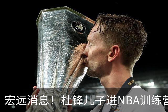 宏远消息！杜锋儿子进NBA训练营 广东新星试训辽宁 王少杰900万买断