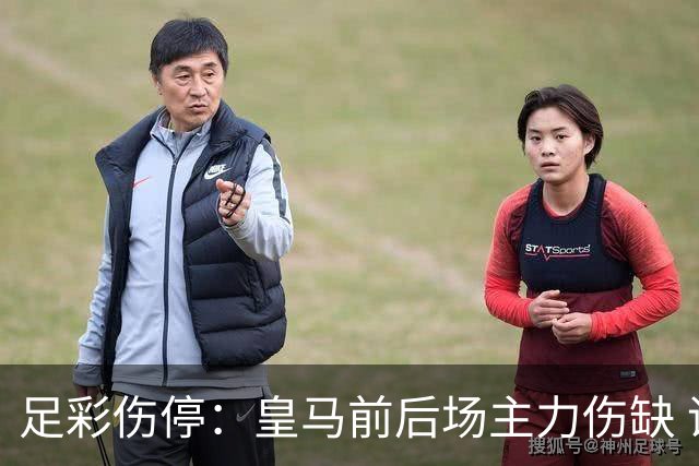 足彩伤停：皇马前后场主力伤缺 诺丁汉前场受损