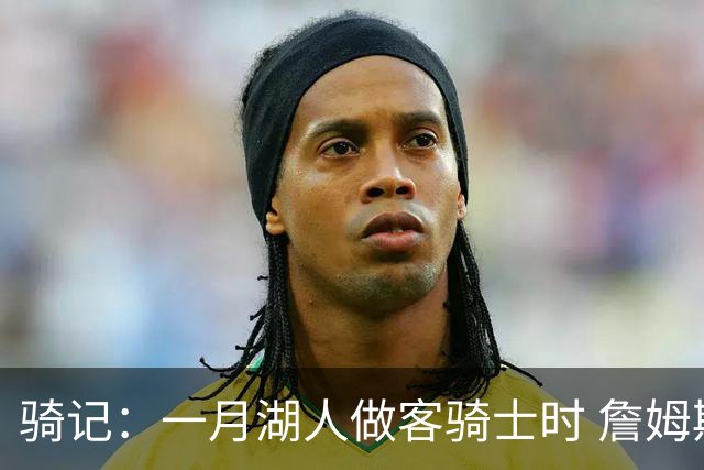 骑记：一月湖人做客骑士时 詹姆斯被克城球迷真挚的爱意所打动